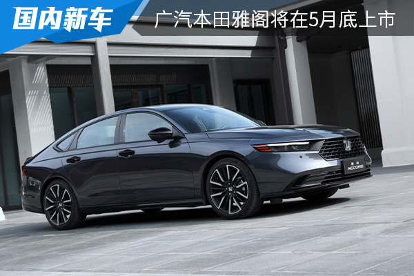 新增插混版车型 广汽本田全新雅阁将在5月底上市 