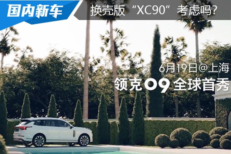 大嘴太抢镜！“换壳版”XC90考虑吗？领克09将于6月19日发布