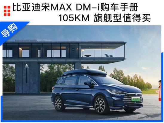 比亚迪宋MAX DM-i购车手册：105KM 旗舰型值得买