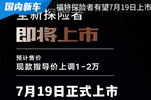 新款长安福特探险者有望在7月19日上市 