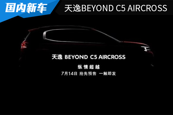 将在7月14日开启预售 雪铁龙天逸BEYOND C5 AIRCROSS 