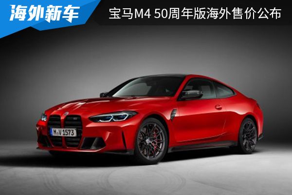 售价约合人民币99.24万元起 宝马M4 50周年版海外售价公布 