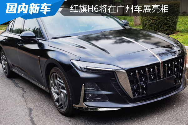 定位豪华中型轿车 红旗H6将在广州车展亮相 