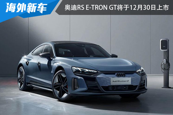 奥迪RS e-tron GT 将于12月30日正式上市