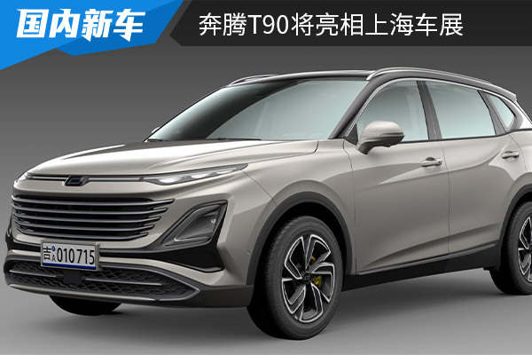 将在6月上市 奔腾T90将亮相在上海车展 