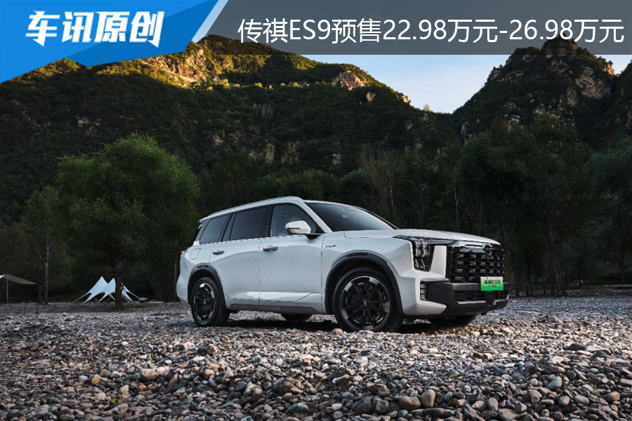 预售22.98万元-26.98万元， 传祺ES9正式开启全国预售