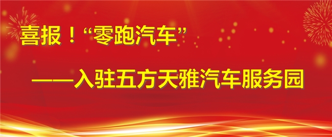 开业大吉又一新能源知名品牌“零跑汽车”入驻五方天雅汽车服务园