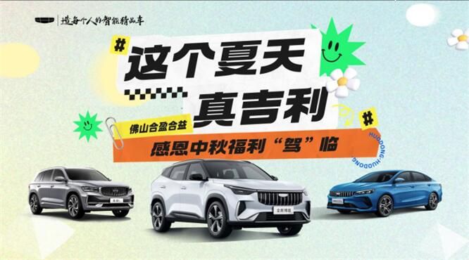 这个夏天，与吉利共赴中秋之约：佛山合盈吉利感恩回馈盛宴